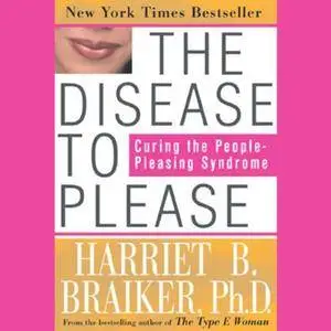The Disease to Please: Curing the People-Pleasing Syndrome [Audiobook]