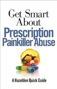 Get Smart About Prescription Painkiller Abuse (A Hazelden Quick Guide)