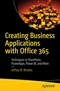 Creating Business Applications with Office 365: Techniques in SharePoint, PowerApps, Power BI, and More (repost)
