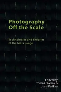 Photography Off the Scale: Technologies and Theories of the Mass Image