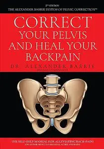 «Correct Your Pelvis and Heal Your Back-pain» by Alexander Barrie