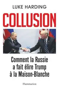 Luke Harding, "Collusion : Comment la Russie a fait élire Trump à la Maison-Blanche"