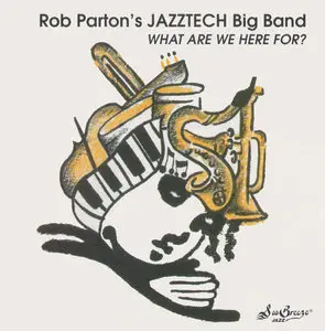 Rob Parton's Jazztech Big Band - What Are We Here For? (1995)