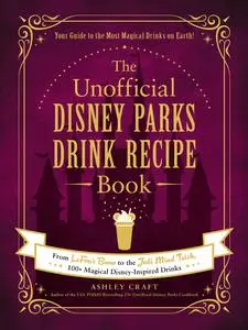 The Unofficial Disney Parks Drink Recipe Book (Unofficial Cookbook)