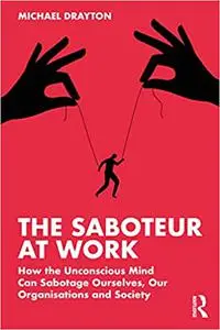 The Saboteur at Work: How the Unconscious Mind Can Sabotage Ourselves, Our Organisations and Society