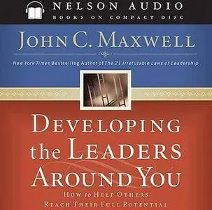 Developing the Leaders Around You: How to Help Others Reach Their Full Potential 