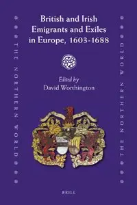 British and Irish Emigrants and Exiles in Europe, 1603-1688 (The Northern World, Book 47)