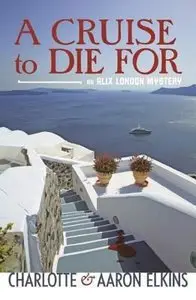 A Cruise to Die For (An Alix London Mystery #2) by Aaron Elkins and Charlotte Elkins
