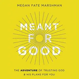 Meant for Good: The Adventure of Trusting God and His Plans for You [Audiobook]