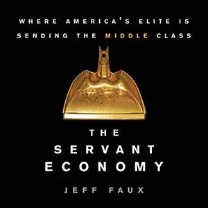 The Servant Economy: Where America's Elite Is Sending the Middle Class [Audiobook]