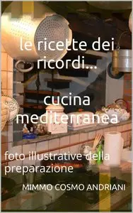Mimmo Cosimo Andriani - Le ricette dei ricordi... cucina mediterranea: foto illustrative della preparazione