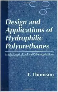 Design and Applications of Hydrophilic Polyurethanes by T. Thomson