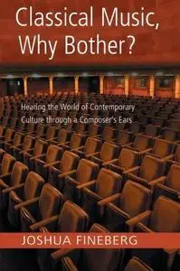 Classical music why bother?: hearing the world of contemporary culture through a composer's ears