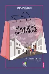 Stefania Giacomini - Shopping pericoloso. Da Lisbona a Roma ma...