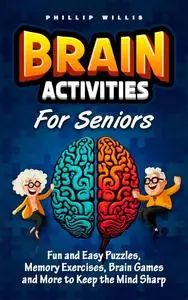 Brain Activities for Seniors: Fun and Easy Puzzles, Memory Exercises, Brain Games and More to Keep the Mind Sharp
