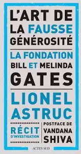 Vandana Shiva, Lionel Astruc, "L'art de la fausse générosité : La fondation Bill et Melinda Gates"