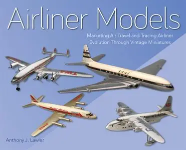 Airliner Models: Marketing Air Travel and Tracing Airliner Evolution Through Vintage Miniatures