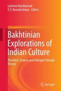 Bakhtinian Explorations of Indian Culture: Pluralism, Dogma and Dialogue Through History