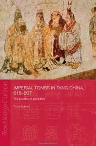 Imperial Tombs in Tang China, 618-907: The Politics of Paradise