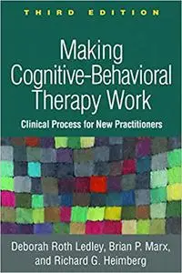 Making Cognitive-Behavioral Therapy Work, Third Edition: Clinical Process for New Practitioners