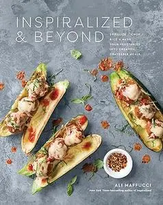 Inspiralized and Beyond: Spiralize, Chop, Rice, and Mash Your Vegetables into Creative, Craveable Meals: A Cookbook (Repost)