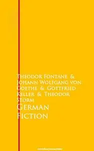 «German Fiction» by Johann Wolfgang von Goethe,Gottfried Keller,Theodor Storm,Theodor Fontane