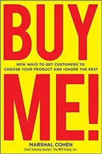 BUY ME! New Ways to Get Customers to Choose Your Product and Ignore the Rest