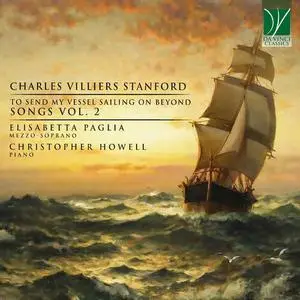 Elisabetta Paglia - Charles Villiers Stanford: To Send My Vessel Sailing on Beyond, Songs, Vol. 2 (2022)