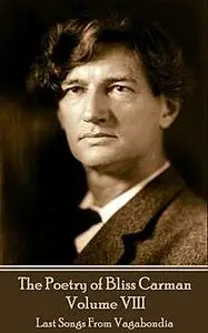 «The Poetry of Bliss Carman – Volume VIII» by Bliss Carman, Richard Hovey