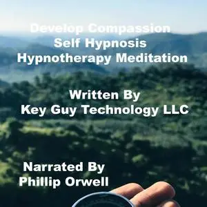 «Develop Compassion Self Hypnosis Hypnotherapy Meditation» by Key Guy Technology LLC