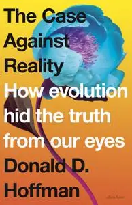 The Case Against Reality: How Evolution Hid the Truth from Our Eyes, UK Edition