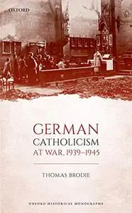 German Catholicism at War, 1939-1945