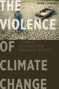 The Violence of Climate Change : Lessons of Resistance from Nonviolent Activists