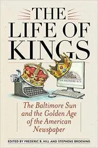 The Life of Kings: The Baltimore Sun and the Golden Age of the American Newspaper