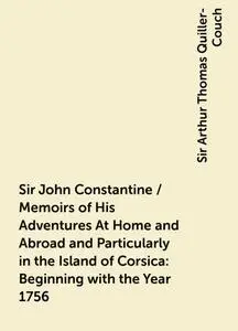«Sir John Constantine / Memoirs of His Adventures At Home and Abroad and Particularly in the Island of Corsica: Beginnin