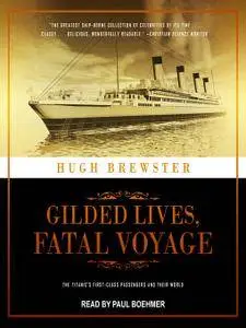 Gilded Lives, Fatal Voyage: The Titanic's First-Class Passengers and Their World [Audiobook]