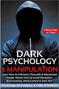 Dark Psychology: Learn How to Influence, Persuade & Manipulate People.