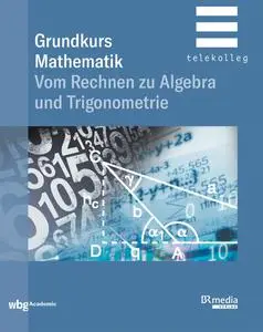 Grundkurs Mathematik: Vom Rechnen zu Algebra und Trigonometrie