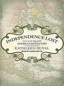 Independence Lost: Lives on the Edge of the American Revolution [Audiobook] {Repost}