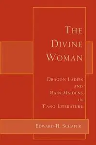 The Divine Woman: Dragon Ladies and Rain Maidens in T’ang Literature
