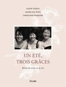 Louise Portal, Christiane Pasquier, Marie-Lou Dion, "Un été, trois Grâces: Récits de scène et de vie"