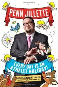 Every Day is an Atheist Holiday!: More Magical Tales from the Author of God, No!
