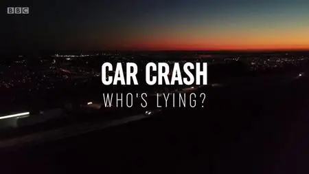 BBC - Car Crash: Whos Lying? (2018)