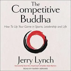 The Competitive Buddha: How to Up Your Game in Sports, Leadership and Life [Audiobook]