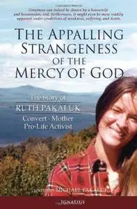 The Appalling Strangeness of the Mercy of God: The Story of Ruth Pakaluk, Convert, Mother, and Pro-Life Activist