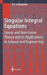 Singular Integral Equations: Linear and Non-linear Theory and its Applications in Science and Engineering