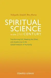 «Spiritual Science in the 21st Century» by Yeshayahu Ben-Aharon