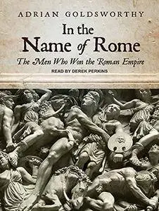 In the Name of Rome: The Men Who Won the Roman Empire [Audiobook]