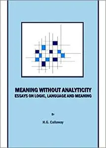 Meaning without Analyticity: Essays on Logic, Language and Meaning