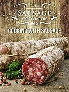 The Sausage Cookbook: Cooking with Sausage